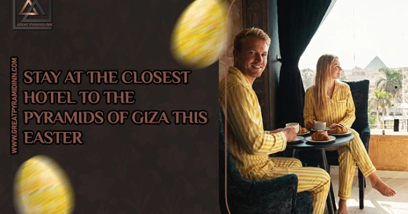 Stay at the Closest Hotel to the Pyramids of Giza This Easter